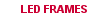 View our selection of LED Frames